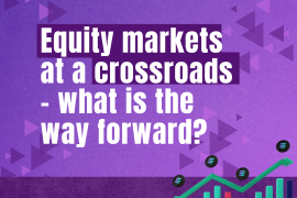 Equity markets at a crossroads – what is the way forward?