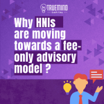 Why HNIs are moving towards a fee-only advisory model?